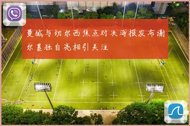 曼城与切尔西焦点对决海报发布谢尔基独自亮相引关注